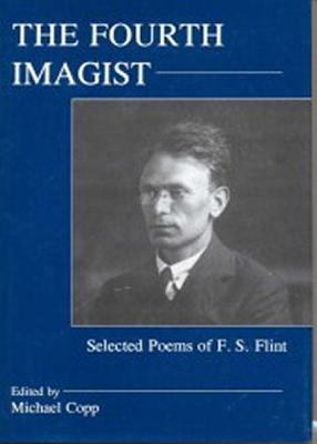 The Fourth Imagist: Selected Poems of F. S. Flint - Copp, Michael