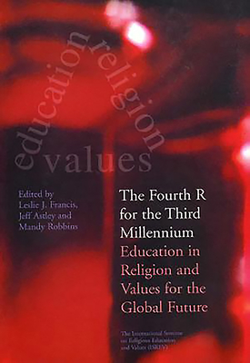 The Fourth R for the Third Millennium: Education in Religion and Values for the Global Future - Francis, Leslie J (Editor), and Astley, Jeff (Editor), and Robbins, Mandy (Editor)