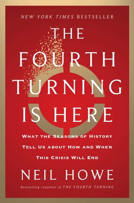 The Fourth Turning Is Here: What the Seasons of History Tell Us about How and When This Crisis Will End - Howe, Neil