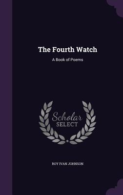 The Fourth Watch: A Book of Poems - Johnson, Roy Ivan