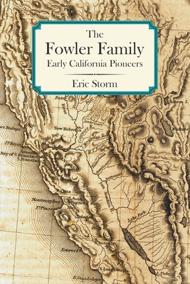 The Fowler Family: Early California Pioneers - Storm, Eric