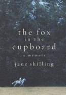 The Fox in the Cupboard: A Memoir - Shilling, Jane