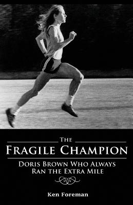 The Fragile Champion: Doris Brown Who Always Ran the Extra Mile - Foreman, Ken