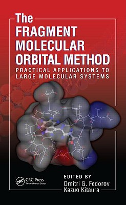 The Fragment Molecular Orbital Method: Practical Applications to Large Molecular Systems - Fedorov, Dmitri (Editor), and Kitaura, Kazuo (Editor)