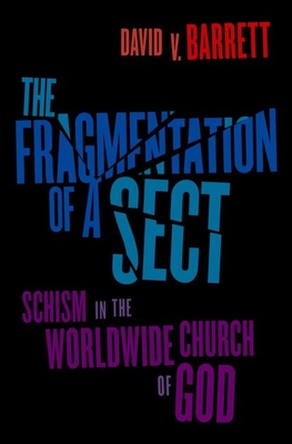 The Fragmentation of a Sect: Schism in the Worldwide Church of God - Barrett, David V