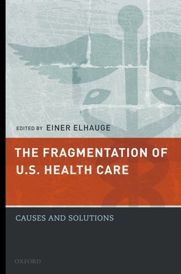 The Fragmentation of U.S. Health Care: Causes and Solutions - Elhauge, Einer R (Editor)