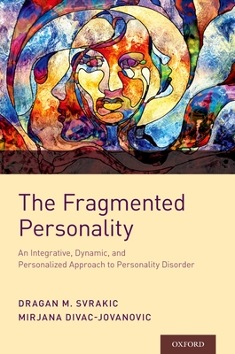 The Fragmented Personality: An Integrative, Dynamic, and Personalized Approach to Personality Disorder - Svrakic, Dragan M., and Jovanovic, Mirjana Divac