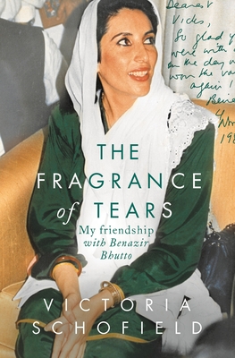 The Fragrance of Tears: My Friendship with Benazir Bhutto - Schofield, Victoria