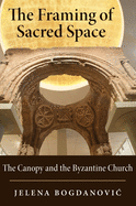 The Framing of Sacred Space: The Canopy and the Byzantine Church