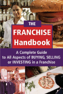 The Franchise Handbook: A Complete Guide to All Aspects of Buying, Selling or Investing in a Franchise