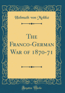 The Franco-German War of 1870-71 (Classic Reprint)