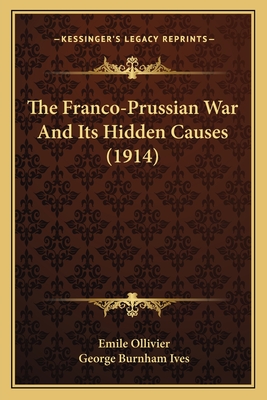 The Franco-Prussian War And Its Hidden Causes (1914) - F Ed Eration Nationale Des Collectivit Es Conc Edantes Et R, and Ives, George Burnham (Translated by)