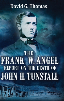 The Frank W. Angel Report on the Death of John H. Tunstall - Thomas, David G