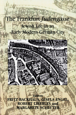 The Frankfurt Judengasse: Jewish Life in an Early Modern German City - Backhaus, Fritz (Editor), and Engel, Gisela (Editor), and Liberles, Robert (Editor)