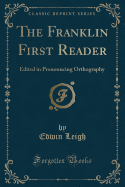 The Franklin First Reader: Edited in Pronouncing Orthography (Classic Reprint)
