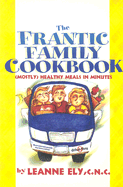The Frantic Family Cookbook: Mostly Healthy Meals in Minutes