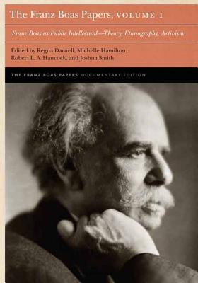 The Franz Boas Papers, Volume 1: Franz Boas as Public Intellectual-Theory, Ethnography, Activism - Darnell, Regna (Editor), and Smith, Joshua (Editor), and Hamilton, Michelle (Editor)