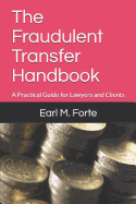 The Fraudulent Transfer Handbook: A Practical Guide for Lawyers and Clients