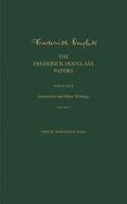 The Frederick Douglass Papers: Series Four: Journalism and Other Writings, Volume 1