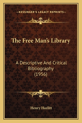 The Free Man's Library: A Descriptive and Critical Bibliography (1956) - Hazlitt, Henry