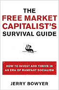 The Free Market Capitalist's Survival Guide: How to Invest and Thrive in an Era of Rampant Socialism