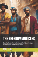 The Freedom Articles: Exposing Pagan Lies, Restoring Israel's Hidden Heritage, and Reclaiming True Scriptural Power