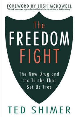 The Freedom Fight: The New Drug and the Truths That Set Us Free - McDowell, Josh (Foreword by), and Shimer, Ted