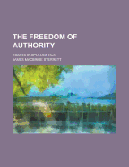 The Freedom of Authority Essays in Apologetics