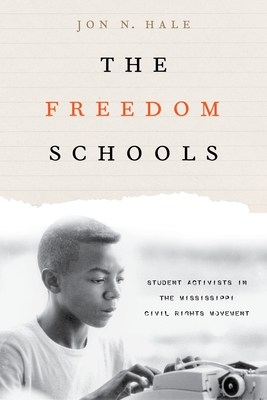 The Freedom Schools: Student Activists in the Mississippi Civil Rights Movement - Hale, Jon