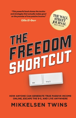 The Freedom Shortcut: How Anyone Can Generate True Passive Income Online, Escape the 9-5, and Live Anywhere - Twins, Mikkelsen