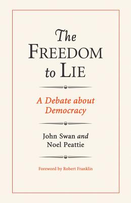 The Freedom to Lie: A Debate about Democracy - Swan, John