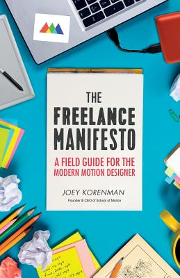 The Freelance Manifesto: A Field Guide for the Modern Motion Designer - Korenman, Joey
