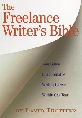 The Freelance Writer's Bible: Your Guide to a Profitable Writing Career Within One Year - Trottier, David