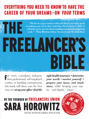 The Freelancer's Bible: Everything You Need to Know to Have the Career of Your Dreams-On Your Terms - Horowitz, Sara, and Sciarra Poynter, Toni