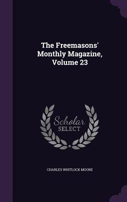 The Freemasons' Monthly Magazine, Volume 23 - Moore, Charles Whitlock