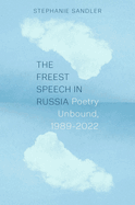 The Freest Speech in Russia: Poetry Unbound, 1989-2022