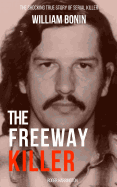 The Freeway Killer: The Shocking True Story of Serial Killer William Bonin