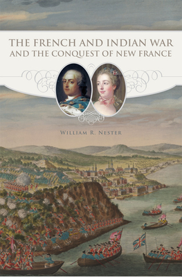 The French and Indian War and the Conquest of New France - Nester, William R, Mr.
