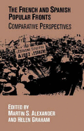 The French and Spanish Popular Fronts: Comparative Perspectives - Alexander, Martin S (Editor), and Graham, Helen (Editor)