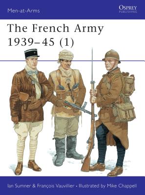 The French Army 1939-45 (1) - Sumner, Ian, and Vauvillier, Francois