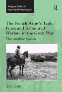 The French Army's Tank Force and Armoured Warfare in the Great War: The Artillerie Spciale