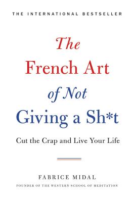 The French Art of Not Giving a Sh*t: Cut the Crap and Live Your Life - Midal, Fabrice
