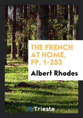 The French at Home, Pp. 1-253 - Rhodes, Albert