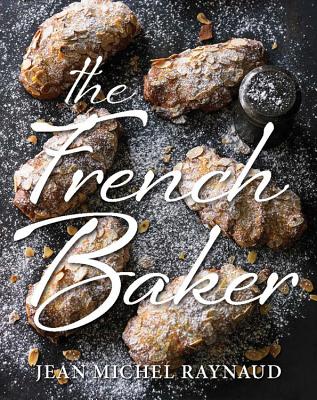 The French Baker: Authentic French cakes, pastries, tarts and breads to make at home - Raynaud, Jean Michel