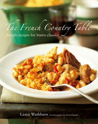 The French Country Table: Simple Recipes for Bistro Classics - Washburn, Laura