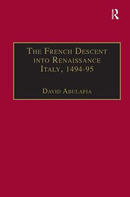 The French Descent Into Renaissance Italy, 1494-95: Antecedents and Effects - Abulafia, David (Editor)
