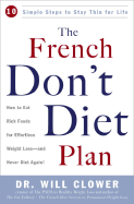 The French Don't Diet Plan: 10 Simple Steps to Stay Thin for Life - Clower, Will, Dr., PH.D.