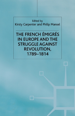 The French Emigres in Europe and the Struggle Against Revolution, 1789-1814 - Carpenter, K (Editor), and Mansel, Philip