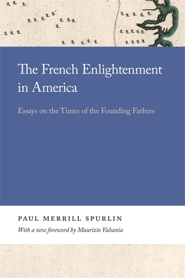 The French Enlightenment in America: Essays on the Times of the Founding Fathers - Spurlin, Paul