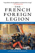 The French Foreign Legion: A Complete History of the Legendary Fighting Force
